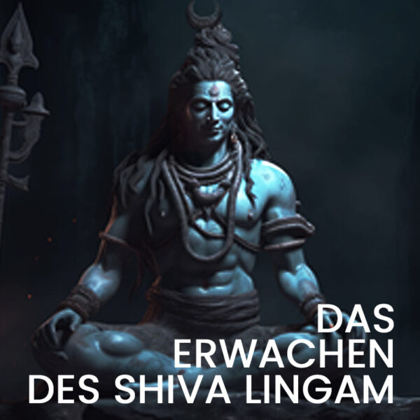 DAS ERWACHEN DES SHIVA LINGAM
